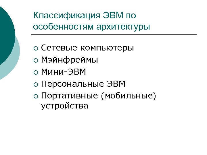 Классификация ЭВМ по особенностям архитектуры Сетевые компьютеры ¡ Мэйнфреймы ¡ Мини-ЭВМ ¡ Персональные ЭВМ