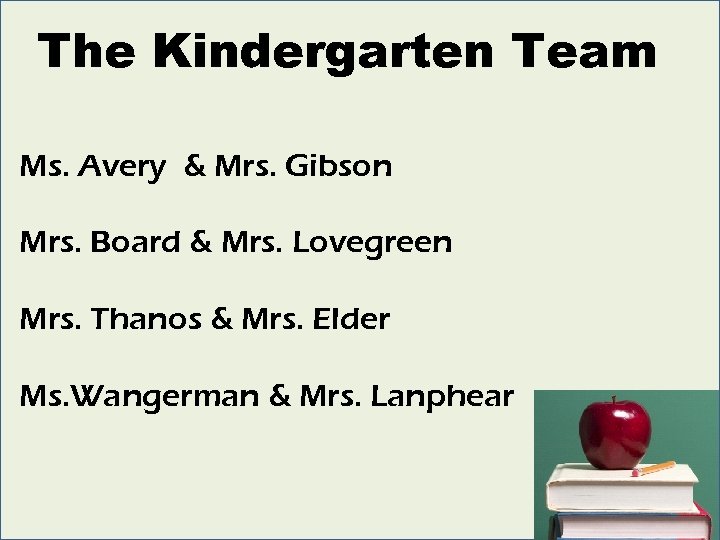 The Kindergarten Team Ms. Avery & Mrs. Gibson Mrs. Board & Mrs. Lovegreen Mrs.