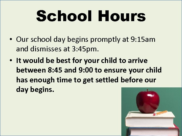 School Hours • Our school day begins promptly at 9: 15 am and dismisses