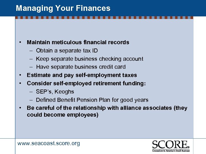 Managing Your Finances • Maintain meticulous financial records – Obtain a separate tax ID