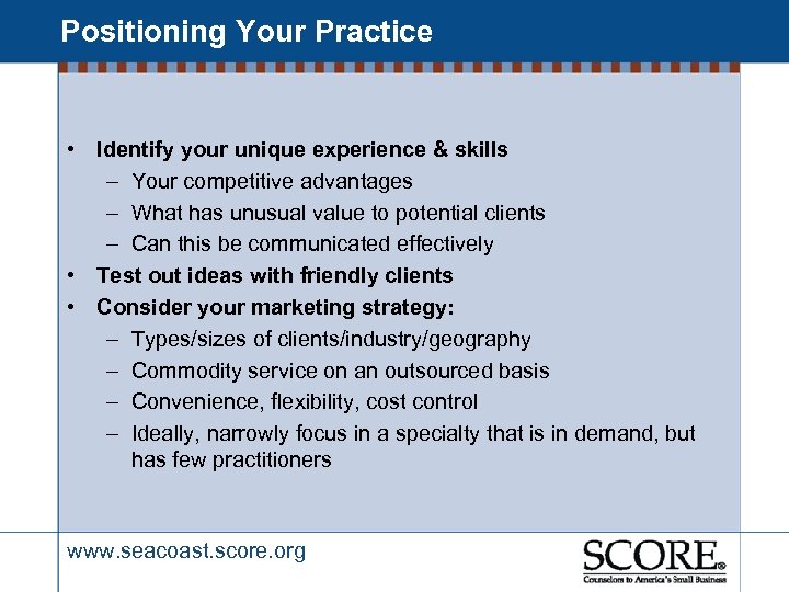 Positioning Your Practice • Identify your unique experience & skills – Your competitive advantages