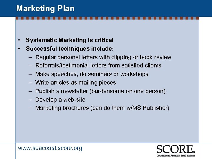 Marketing Plan • Systematic Marketing is critical • Successful techniques include: – Regular personal