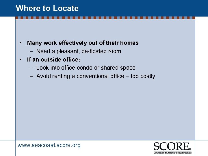 Where to Locate • Many work effectively out of their homes – Need a