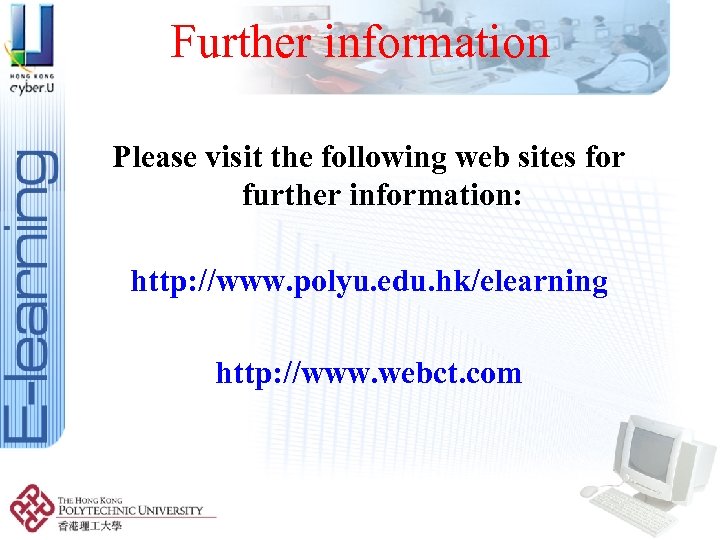 Further information Please visit the following web sites for further information: http: //www. polyu.