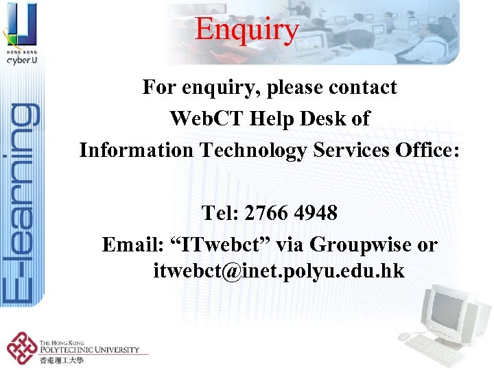 Enquiry For enquiry, please contact Web. CT Help Desk of Information Technology Services Office: