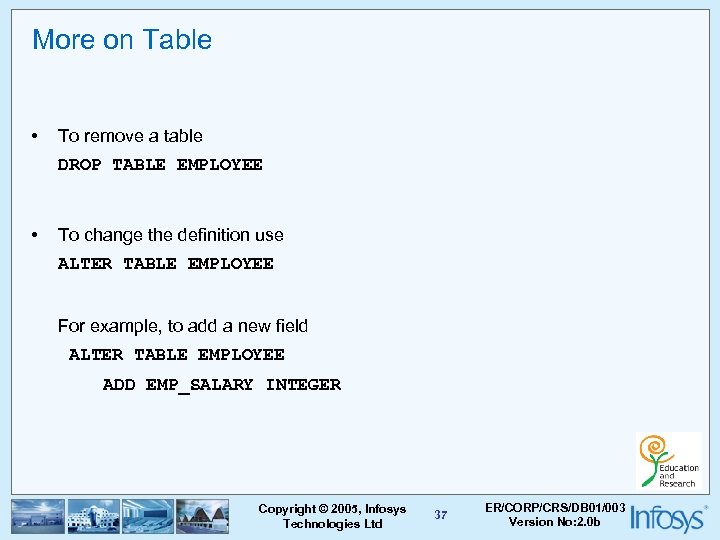 More on Table • To remove a table DROP TABLE EMPLOYEE • To change