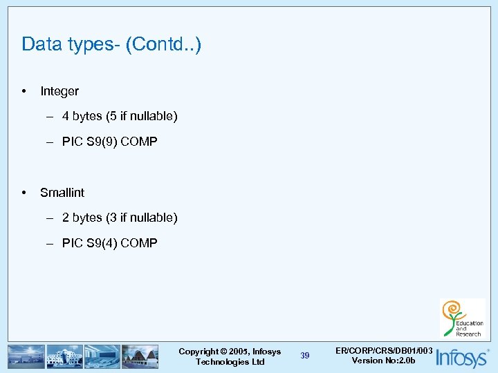 Data types- (Contd. . ) • Integer – 4 bytes (5 if nullable) –