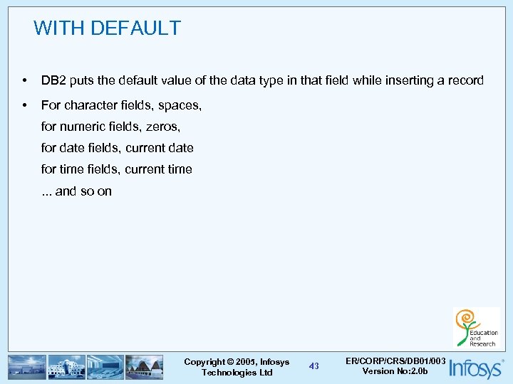 WITH DEFAULT • DB 2 puts the default value of the data type in