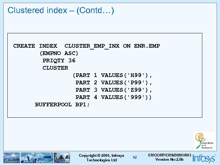 Clustered index – (Contd…) CREATE INDEX CLUSTER_EMP_INX ON ENR. EMP (EMPNO ASC) PRIQTY 36