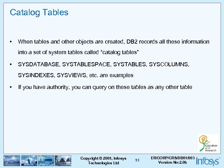 Catalog Tables • When tables and other objects are created, DB 2 records all