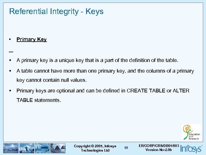 Referential Integrity - Keys • Primary Key § A primary key is a unique