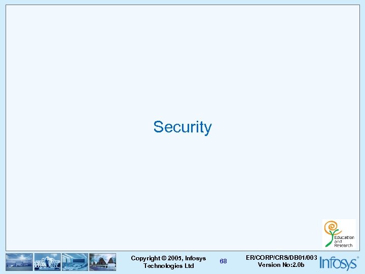 Security Copyright © 2005, Infosys Technologies Ltd 68 ER/CORP/CRS/DB 01/003 Version No: 2. 0