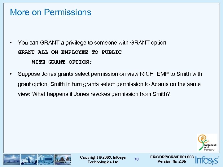 More on Permissions • You can GRANT a privilege to someone with GRANT option