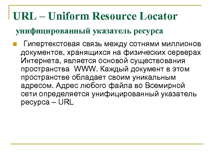 URL – Uniform Resource Locator унифицированный указатель ресурса n Гипертекстовая связь между сотнями миллионов