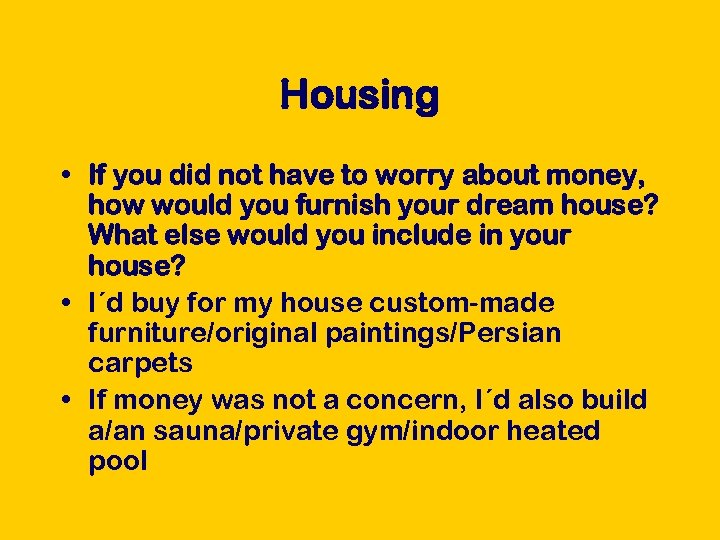 Housing • If you did not have to worry about money, how would you