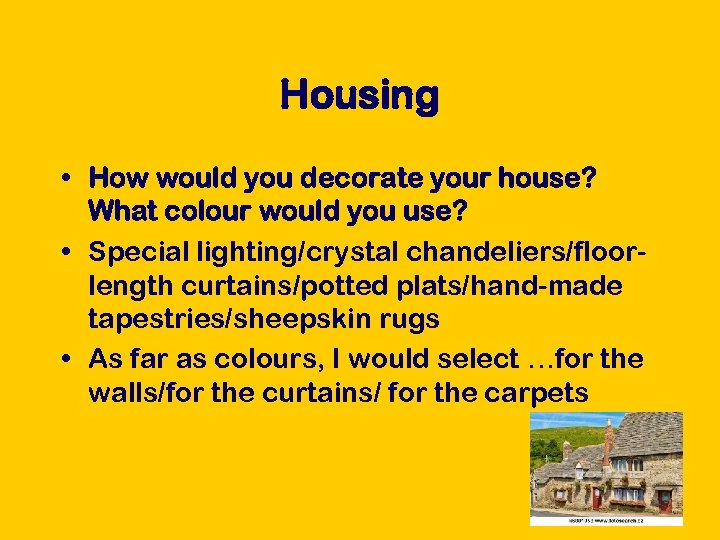 Housing • How would you decorate your house? What colour would you use? •