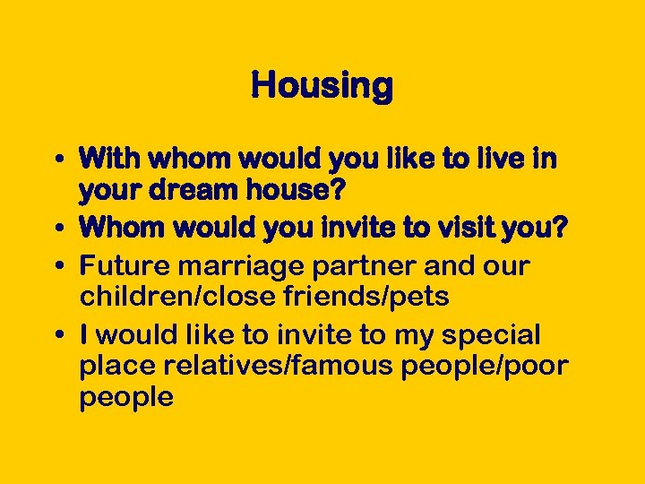 Housing • With whom would you like to live in your dream house? •