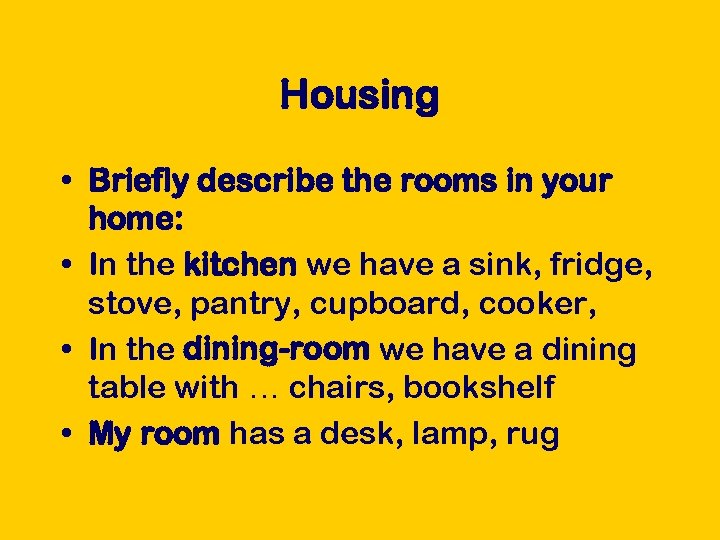Housing • Briefly describe the rooms in your home: • In the kitchen we