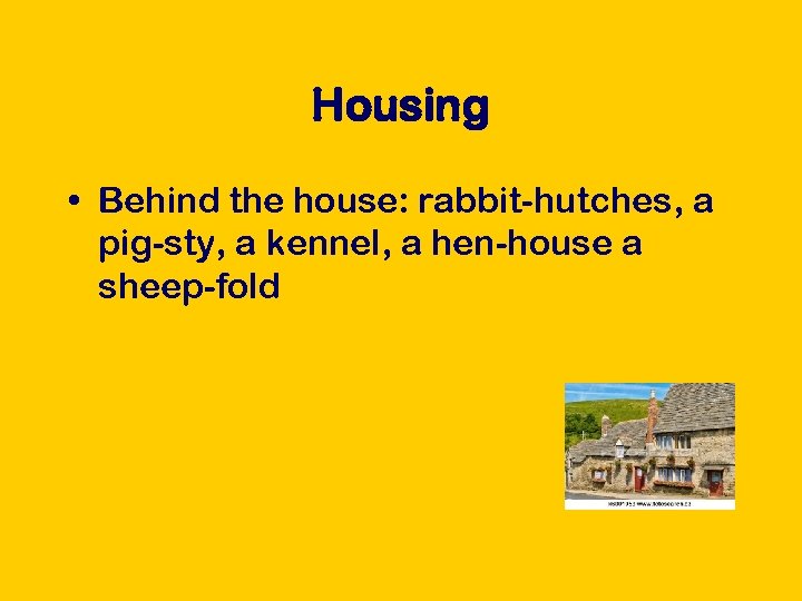Housing • Behind the house: rabbit-hutches, a pig-sty, a kennel, a hen-house a sheep-fold