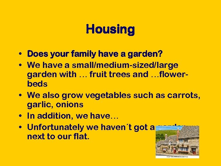 Housing • Does your family have a garden? • We have a small/medium-sized/large garden