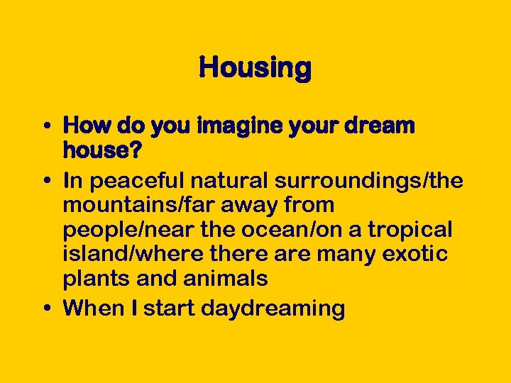 Housing • How do you imagine your dream house? • In peaceful natural surroundings/the