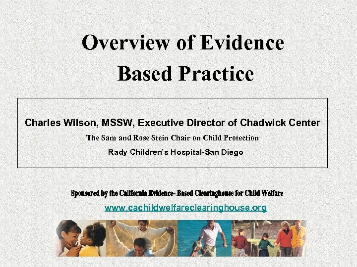 Overview of Evidence Based Practice Charles Wilson, MSSW, Executive Director of Chadwick Center The