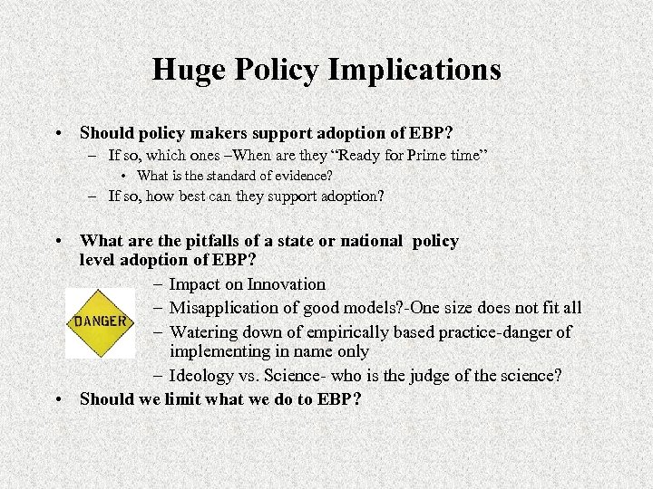 Huge Policy Implications • Should policy makers support adoption of EBP? – If so,