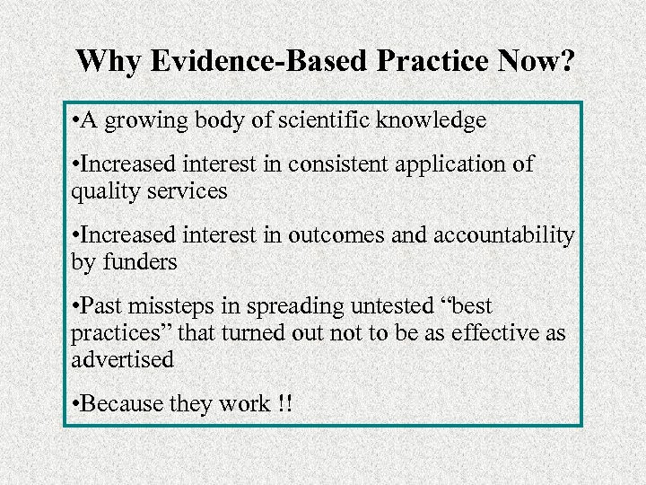 Why Evidence-Based Practice Now? • A growing body of scientific knowledge • Increased interest