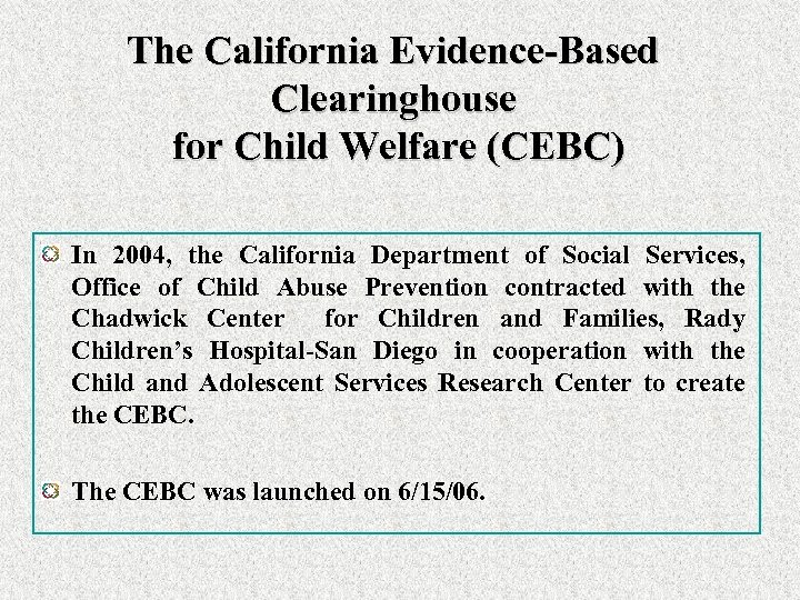The California Evidence-Based Clearinghouse for Child Welfare (CEBC) In 2004, the California Department of
