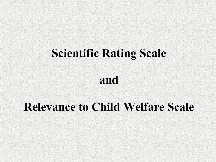 Scientific Rating Scale and Relevance to Child Welfare Scale 