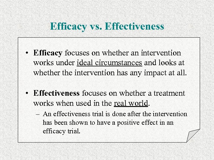 Efficacy vs. Effectiveness • Efficacy focuses on whether an intervention works under ideal circumstances
