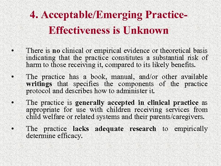 4. Acceptable/Emerging Practice. Effectiveness is Unknown • There is no clinical or empirical evidence