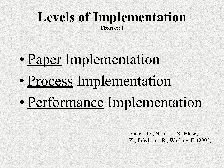 Levels of Implementation Fixen et al • Paper Implementation • Process Implementation • Performance