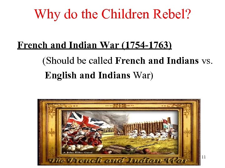 Why do the Children Rebel? French and Indian War (1754 -1763) (Should be called