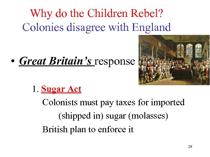 Why do the Children Rebel? Colonies disagree with England • Great Britain’s response 1.