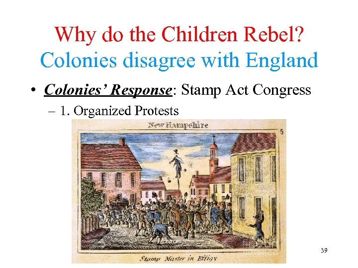 Why do the Children Rebel? Colonies disagree with England • Colonies’ Response: Stamp Act