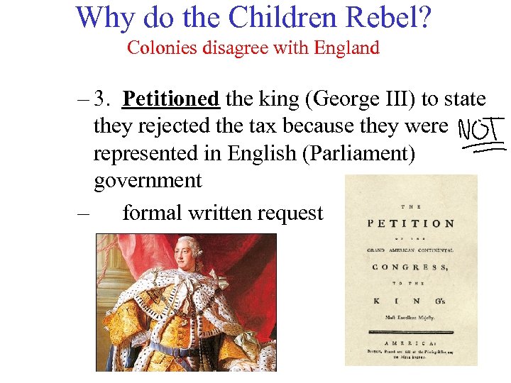 Why do the Children Rebel? Colonies disagree with England – 3. Petitioned the king