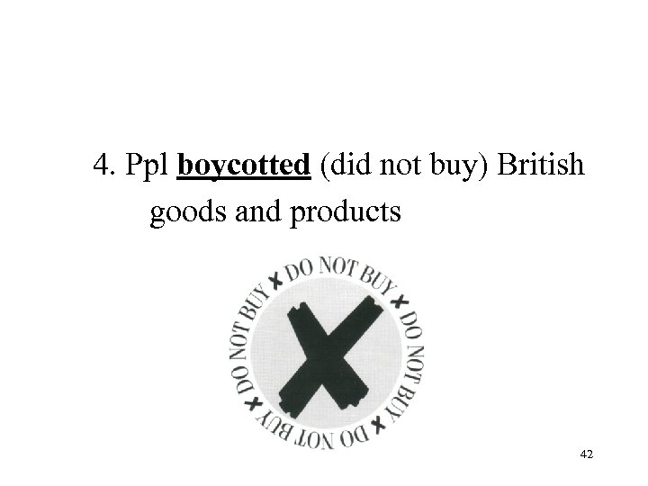 4. Ppl boycotted (did not buy) British goods and products 42 
