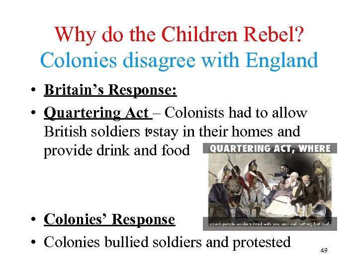Why do the Children Rebel? Colonies disagree with England • Britain’s Response: • Quartering