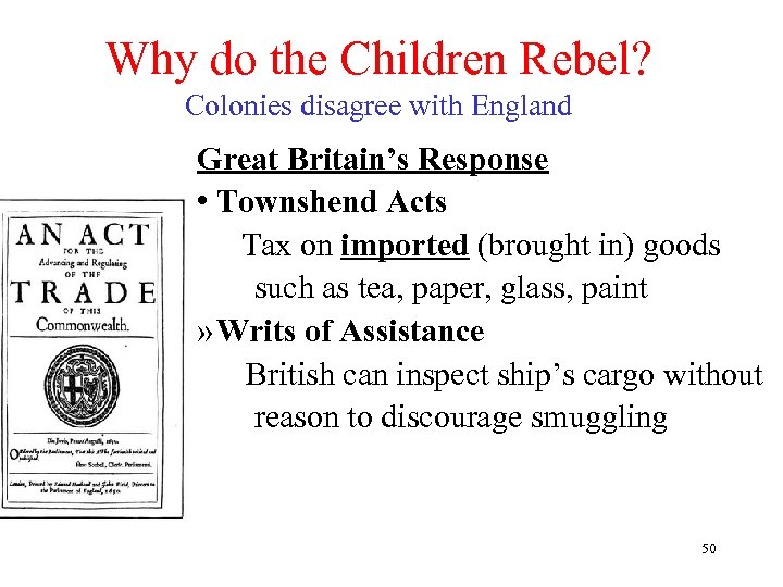 Why do the Children Rebel? Colonies disagree with England Great Britain’s Response • Townshend
