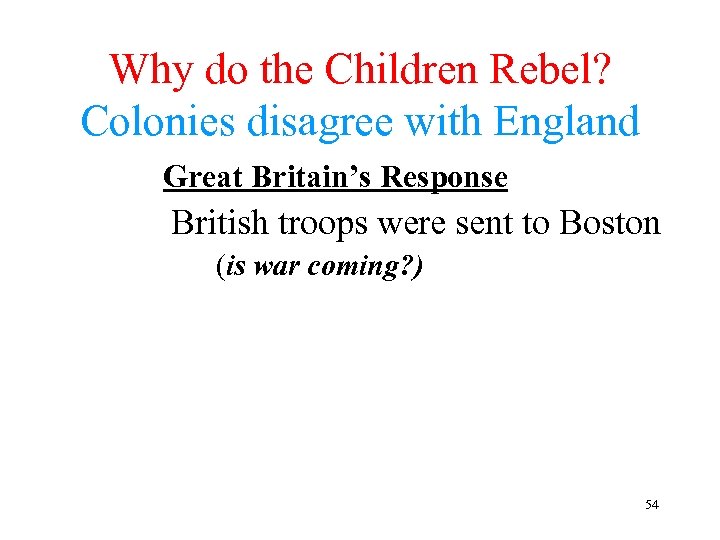 Why do the Children Rebel? Colonies disagree with England Great Britain’s Response British troops