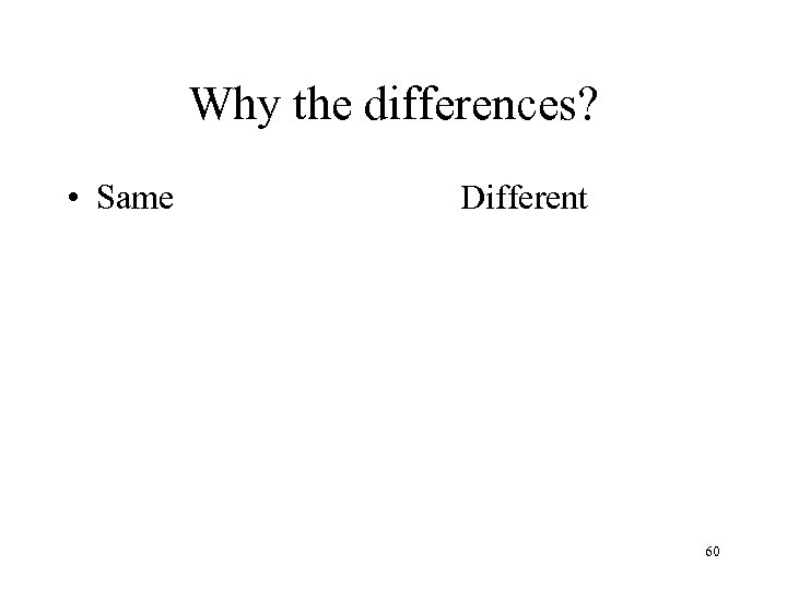 Why the differences? • Same Different 60 