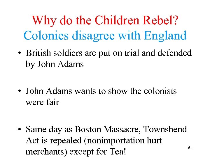 Why do the Children Rebel? Colonies disagree with England • British soldiers are put
