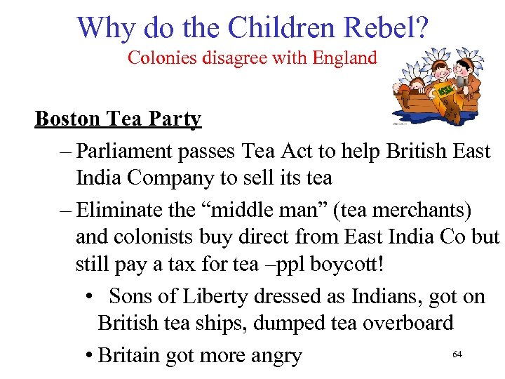 Why do the Children Rebel? Colonies disagree with England Boston Tea Party – Parliament