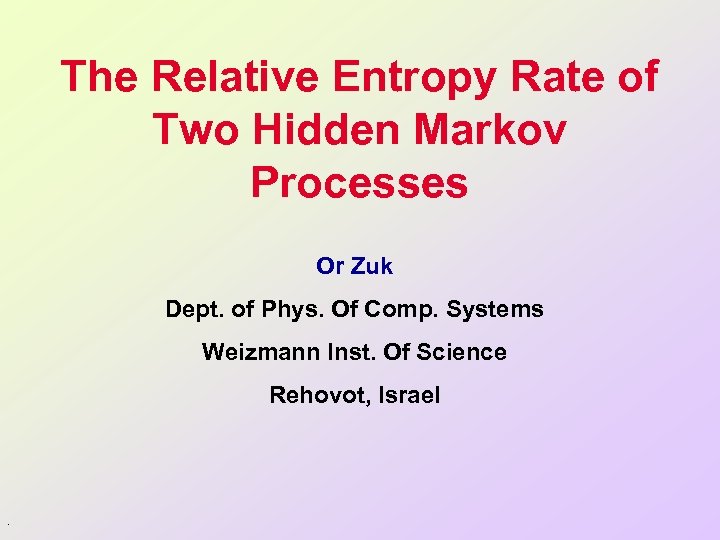 The Relative Entropy Rate of Two Hidden Markov Processes Or Zuk Dept. of Phys.