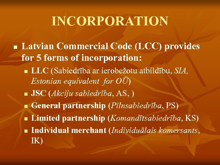 INCORPORATION n Latvian Commercial Code (LCC) provides for 5 forms of incorporation: n n