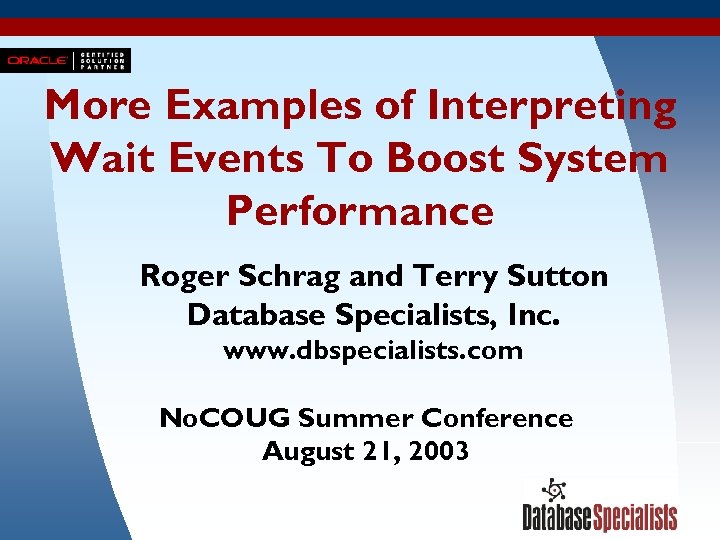 More Examples of Interpreting Wait Events To Boost System Performance Roger Schrag and Terry