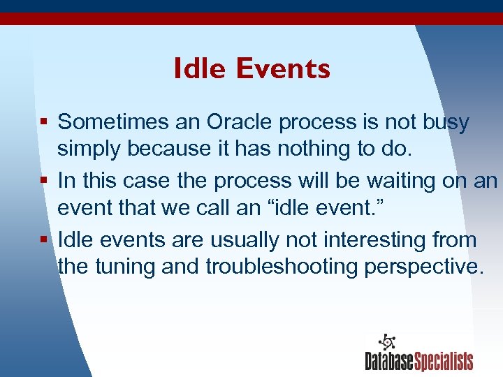 Idle Events § Sometimes an Oracle process is not busy simply because it has