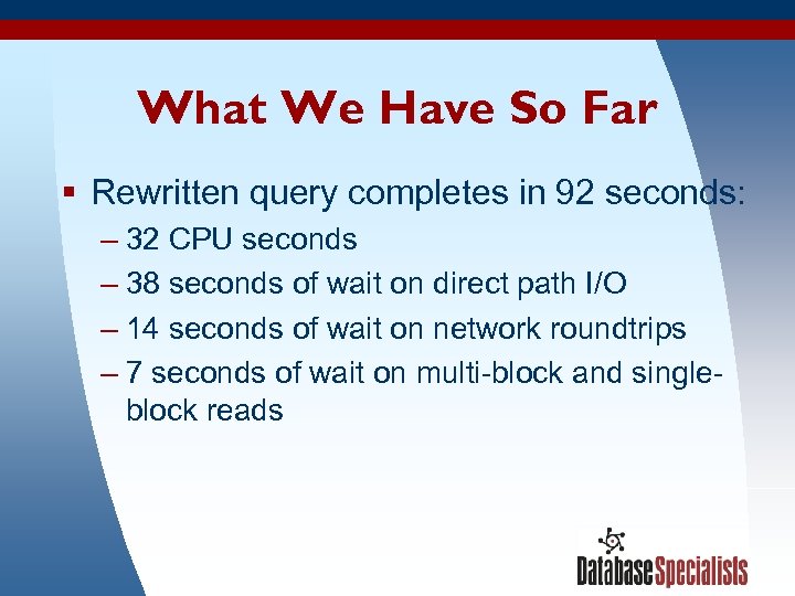 What We Have So Far § Rewritten query completes in 92 seconds: – 32