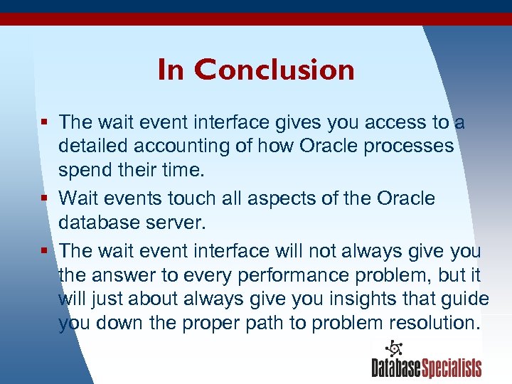In Conclusion § The wait event interface gives you access to a detailed accounting
